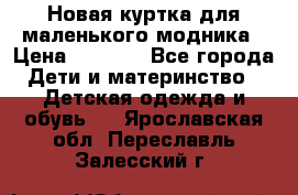 Новая куртка для маленького модника › Цена ­ 2 500 - Все города Дети и материнство » Детская одежда и обувь   . Ярославская обл.,Переславль-Залесский г.
